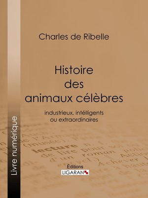 cover image of Histoire des animaux célèbres, industrieux, intelligents ou extraordinaires, et des chiens savants